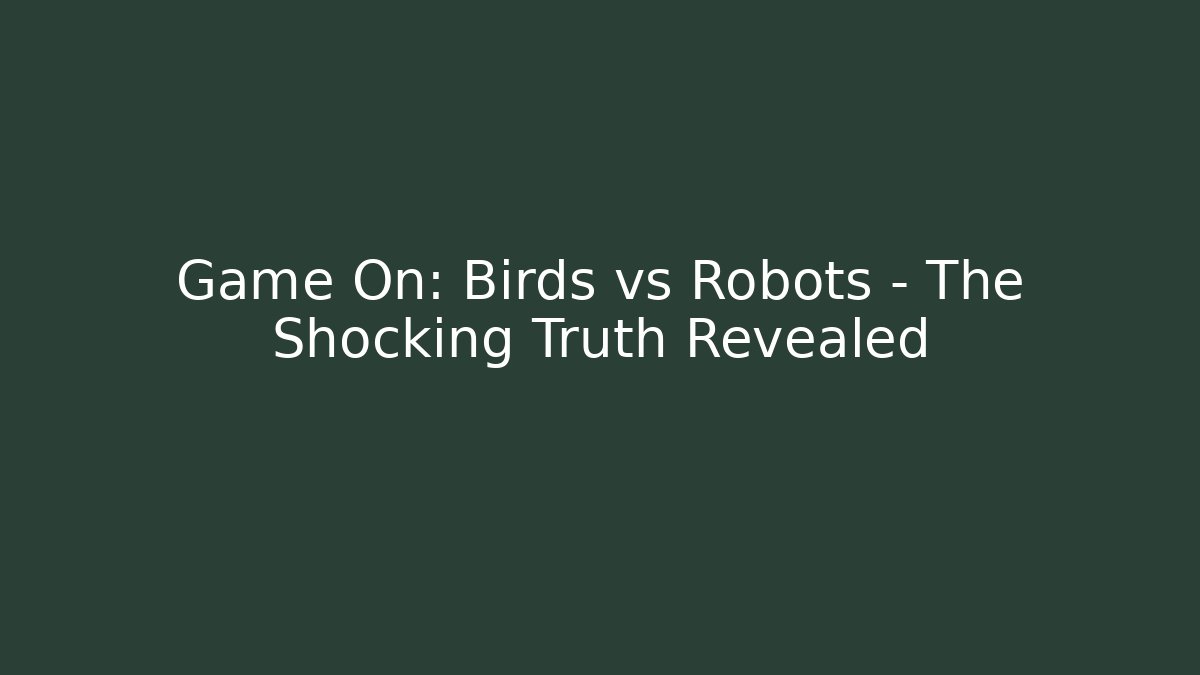 Game On: Birds vs Robots - The Shocking Truth Revealed