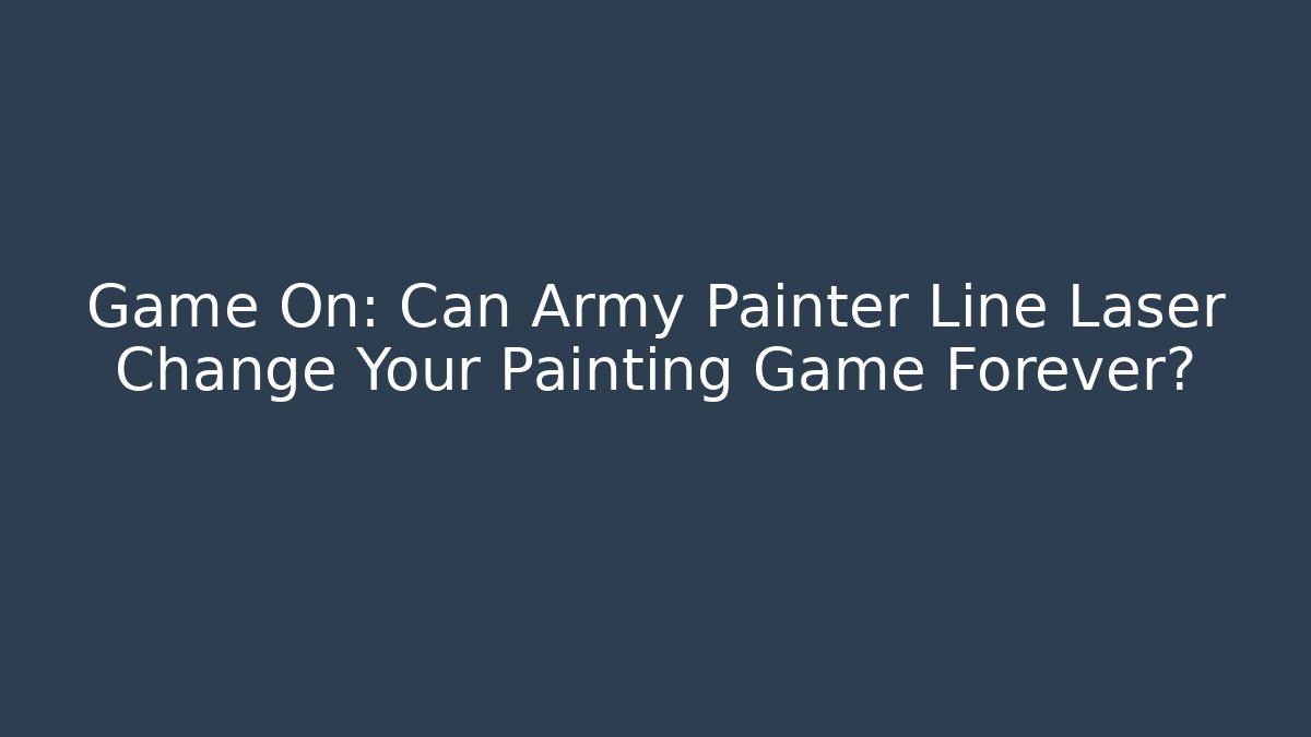 Game On: Can Army Painter Line Laser Change Your Painting Game Forever?
