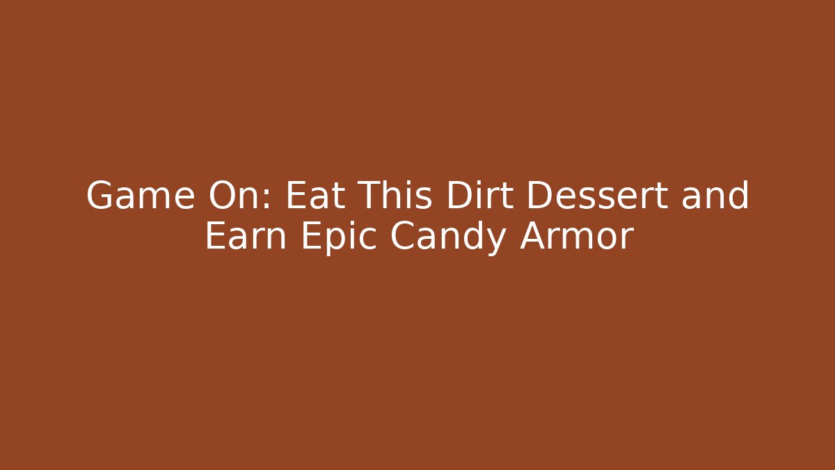 Game On: Eat This Dirt Dessert and Earn Epic Candy Armor - Critter Realm