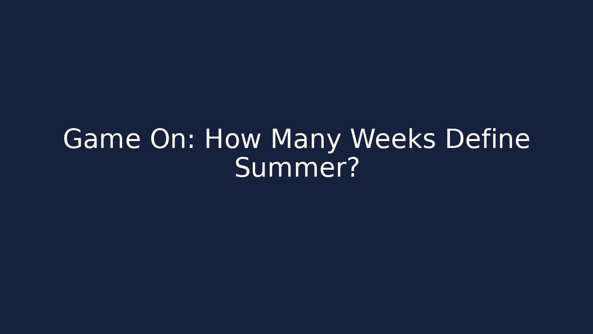 Game On: How Many Weeks Define Summer? - Critter Realm