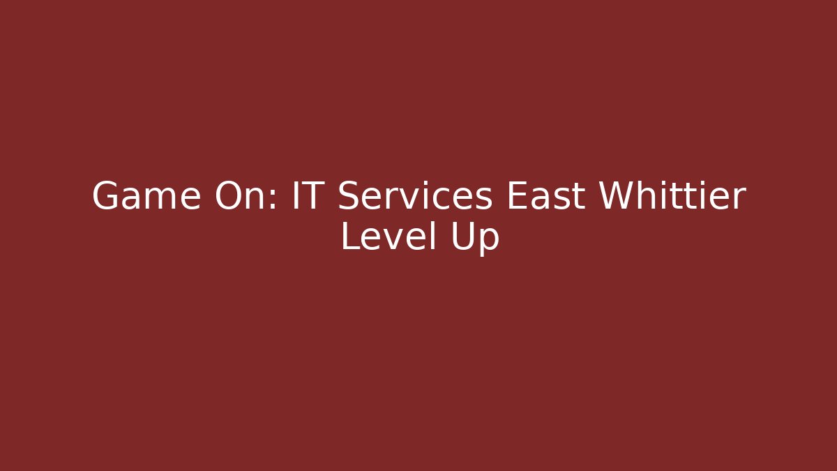 Game On: IT Services East Whittier Level Up