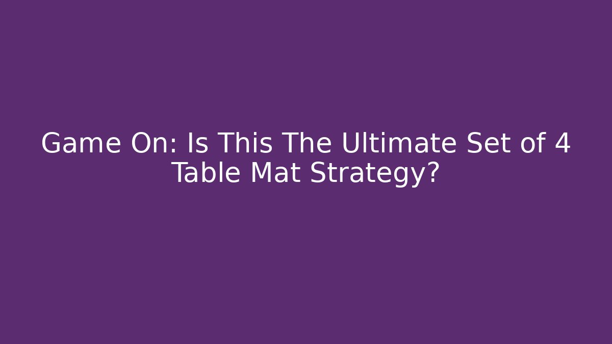 Game On: Is This The Ultimate Set of 4 Table Mat Strategy?