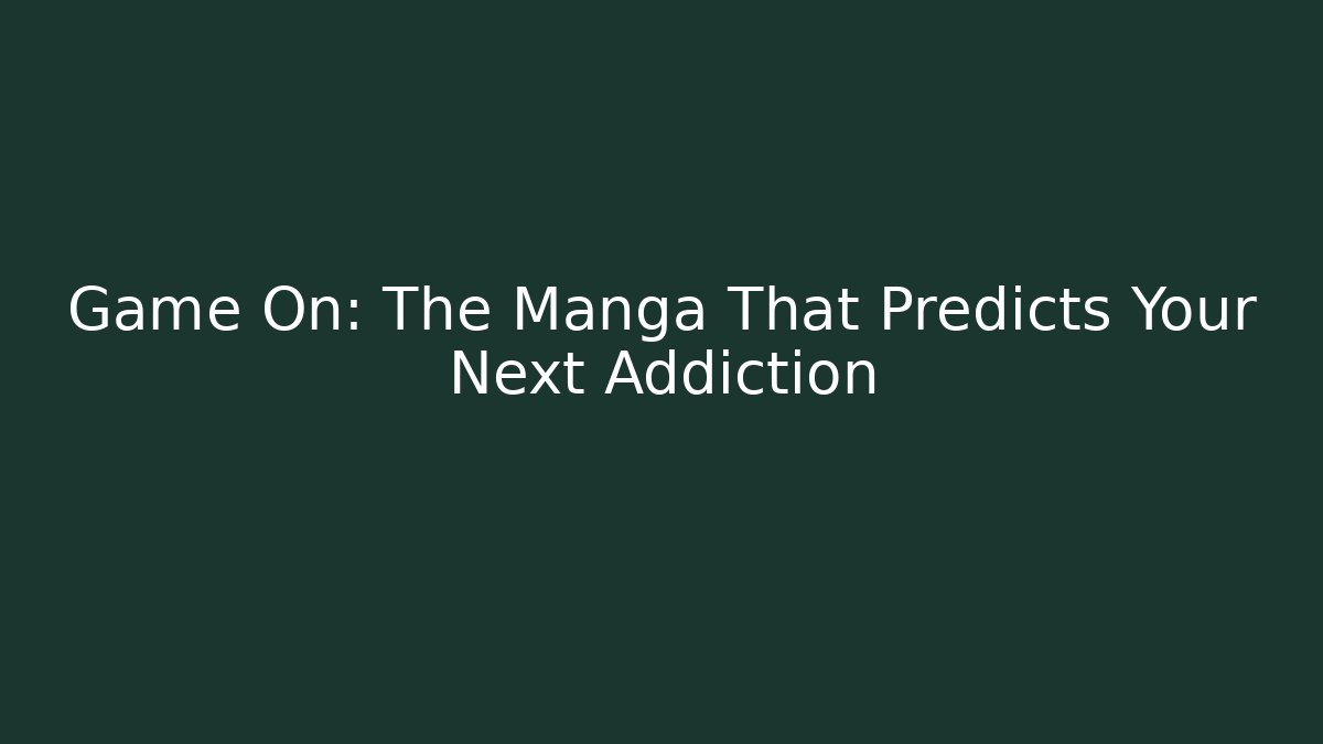 Game On: The Manga That Predicts Your Next Addiction