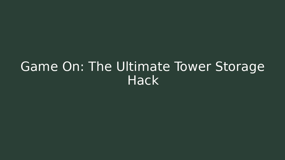Game On: The Ultimate Tower Storage Hack