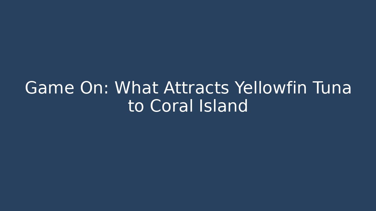 Game On: What Attracts Yellowfin Tuna to Coral Island