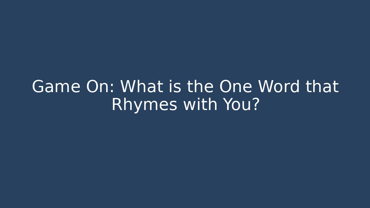 Game On: What is the One Word that Rhymes with You?
