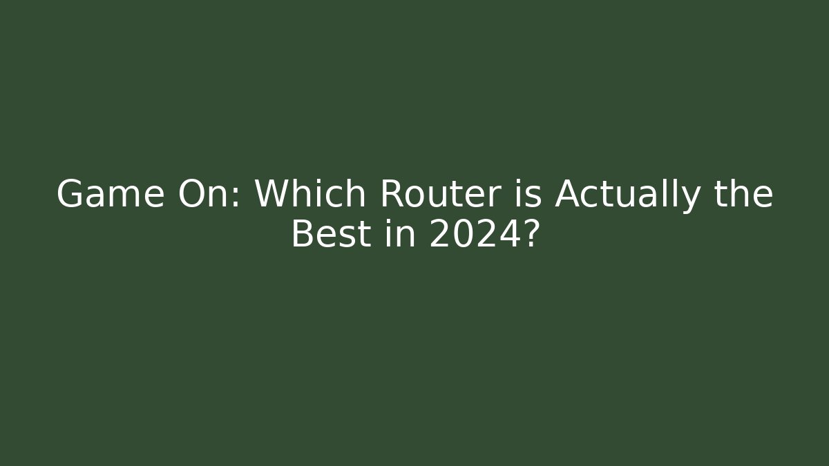 Game On: Which Router is Actually the Best in 2024?