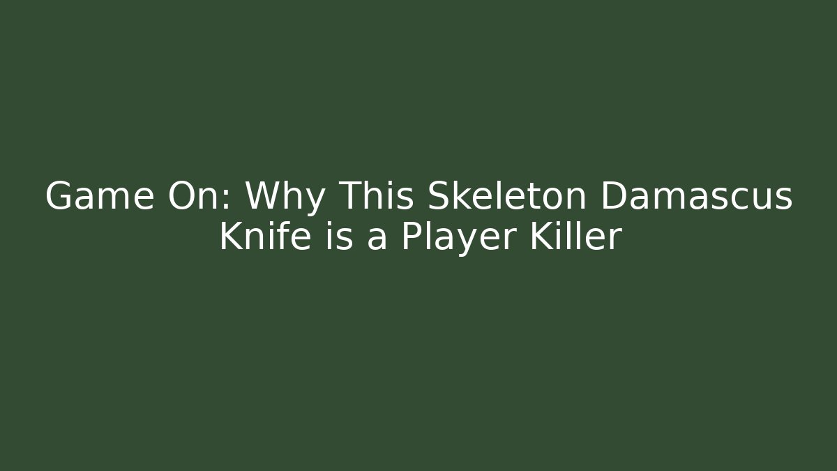 Game On: Why This Skeleton Damascus Knife is a Player Killer