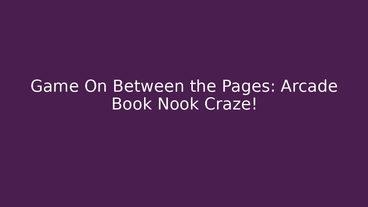 Game On Between the Pages: Arcade Book Nook Craze!