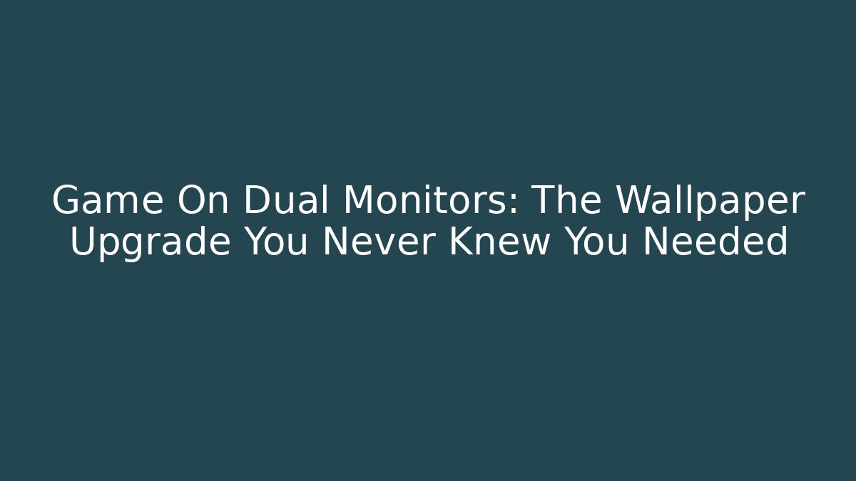 Game On Dual Monitors: The Wallpaper Upgrade You Never Knew You Needed