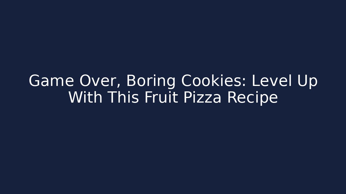 Game Over, Boring Cookies: Level Up With This Fruit Pizza Recipe