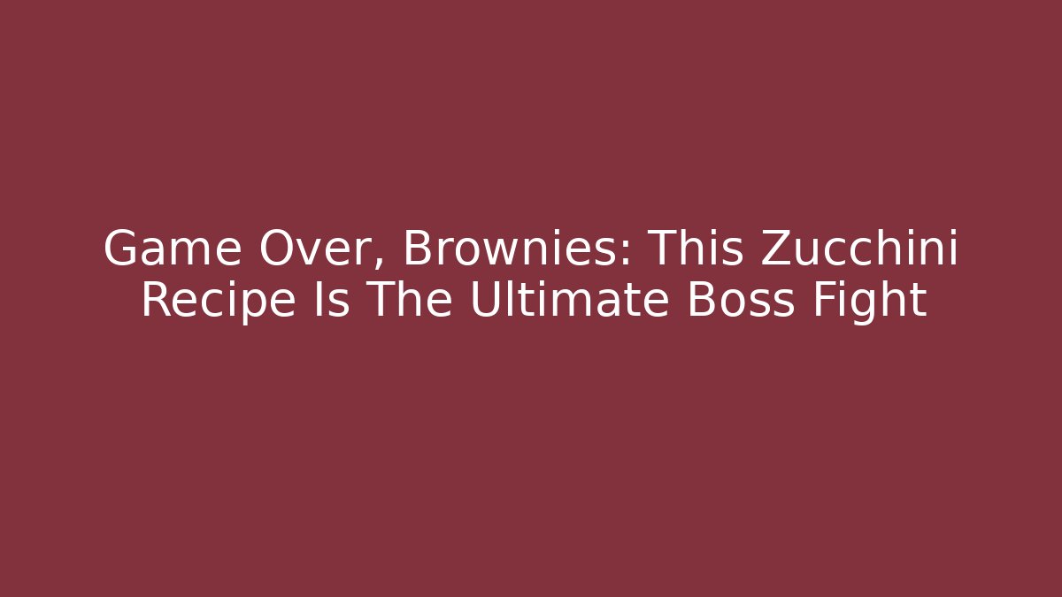 Game Over, Brownies: This Zucchini Recipe Is The Ultimate Boss Fight