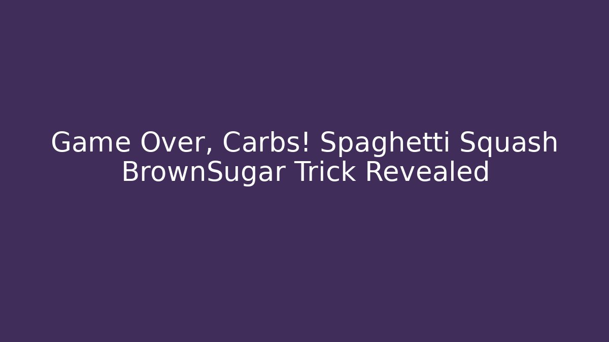 Game Over, Carbs! Spaghetti Squash BrownSugar Trick Revealed