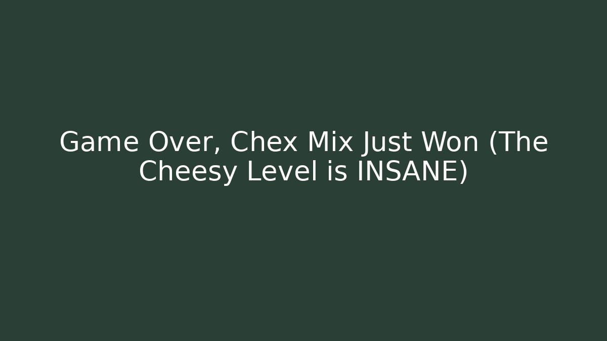 Game Over, Chex Mix Just Won (The Cheesy Level is INSANE)