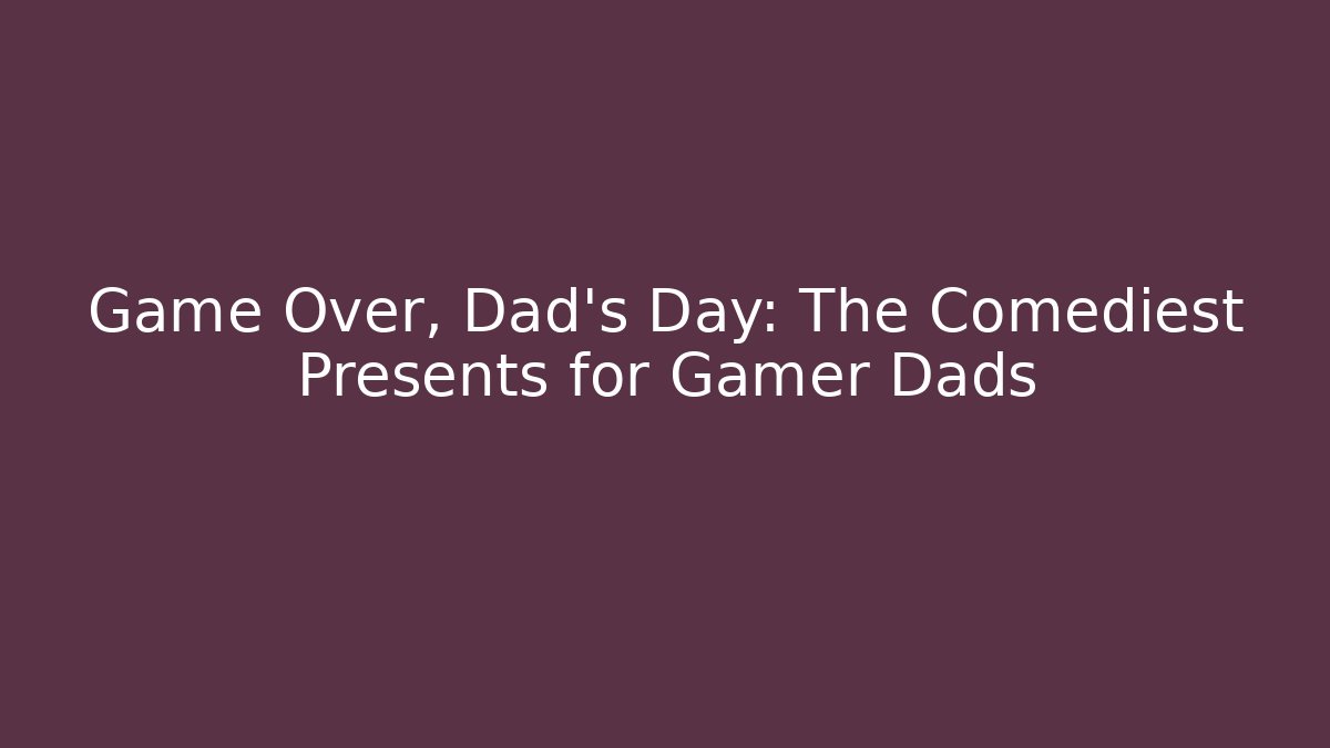 Game Over, Dad's Day: The Comediest Presents for Gamer Dads - Critter Realm