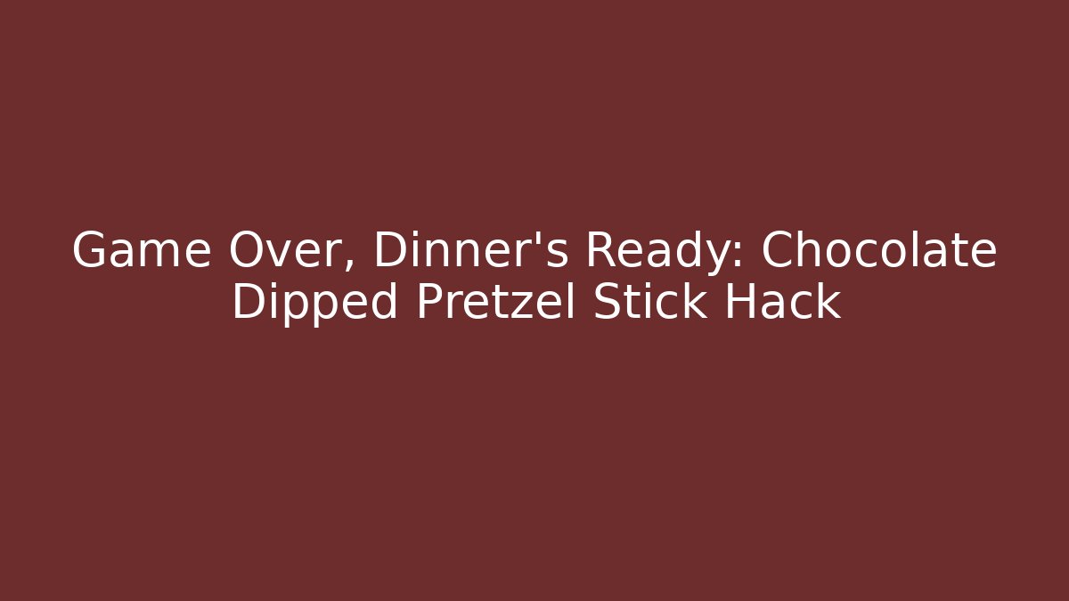 Game Over, Dinner's Ready: Chocolate Dipped Pretzel Stick Hack