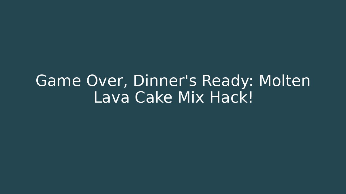 Game Over, Dinner's Ready: Molten Lava Cake Mix Hack!