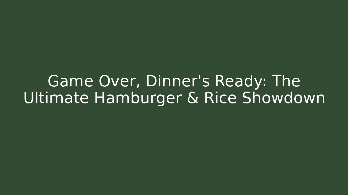 Game Over, Dinner's Ready: The Ultimate Hamburger & Rice Showdown