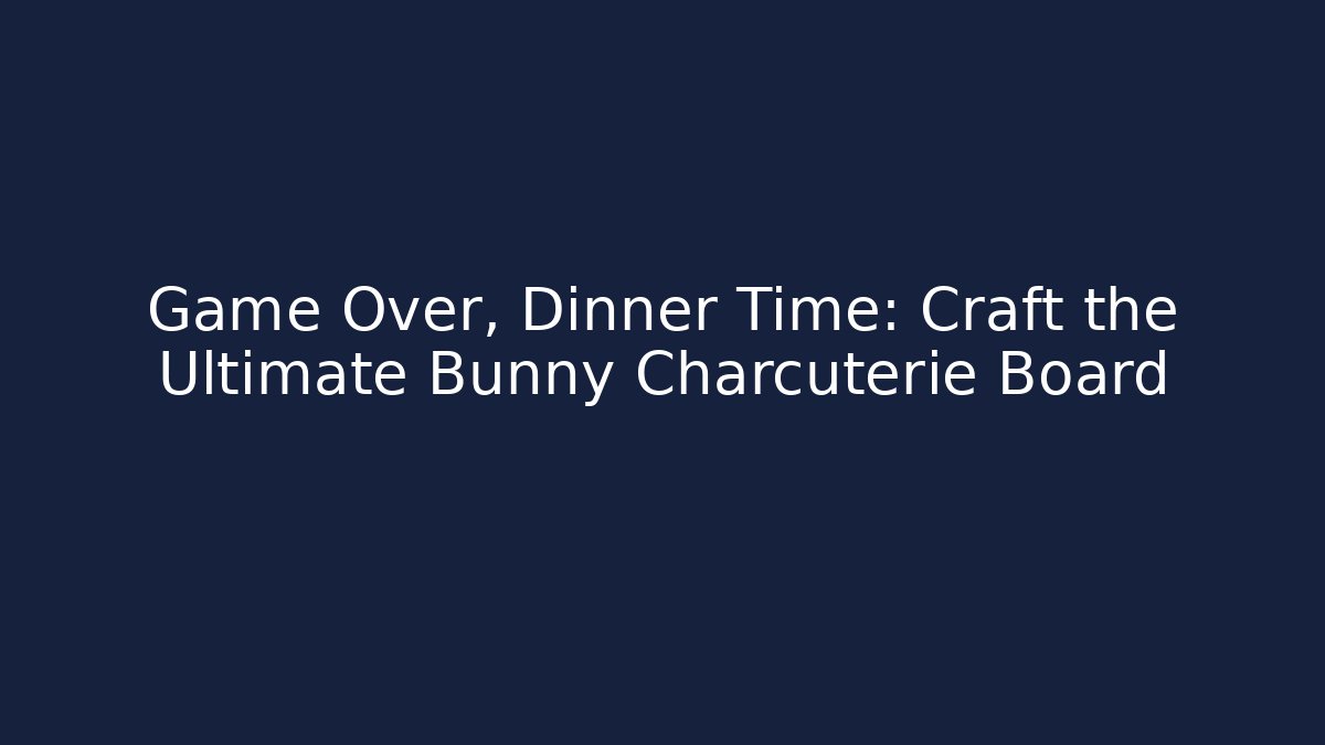Game Over, Dinner Time: Craft the Ultimate Bunny Charcuterie Board