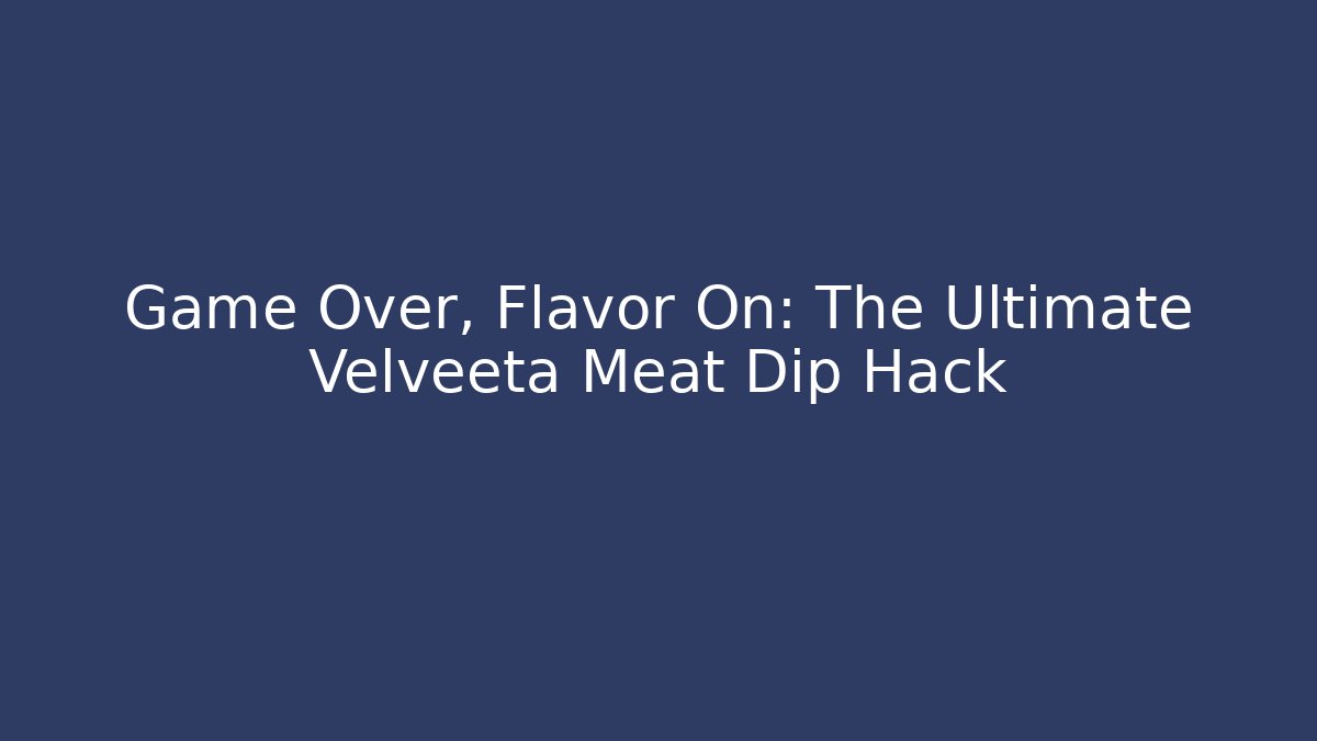Game Over, Flavor On: The Ultimate Velveeta Meat Dip Hack - Critter Realm