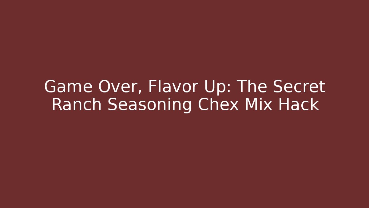 Game Over, Flavor Up: The Secret Ranch Seasoning Chex Mix Hack