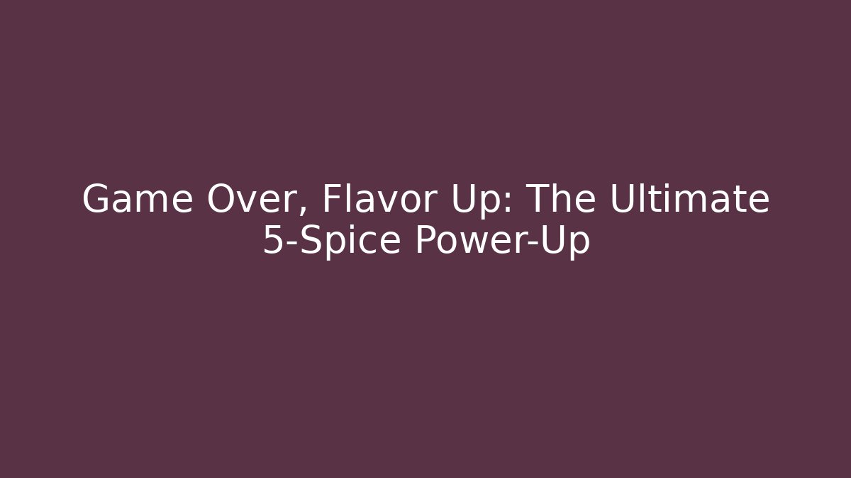 Game Over, Flavor Up: The Ultimate 5-Spice Power-Up