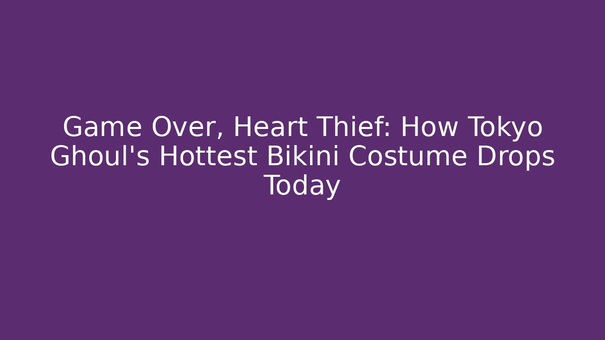 Game Over, Heart Thief: How Tokyo Ghoul's Hottest Bikini Costume Drops Today