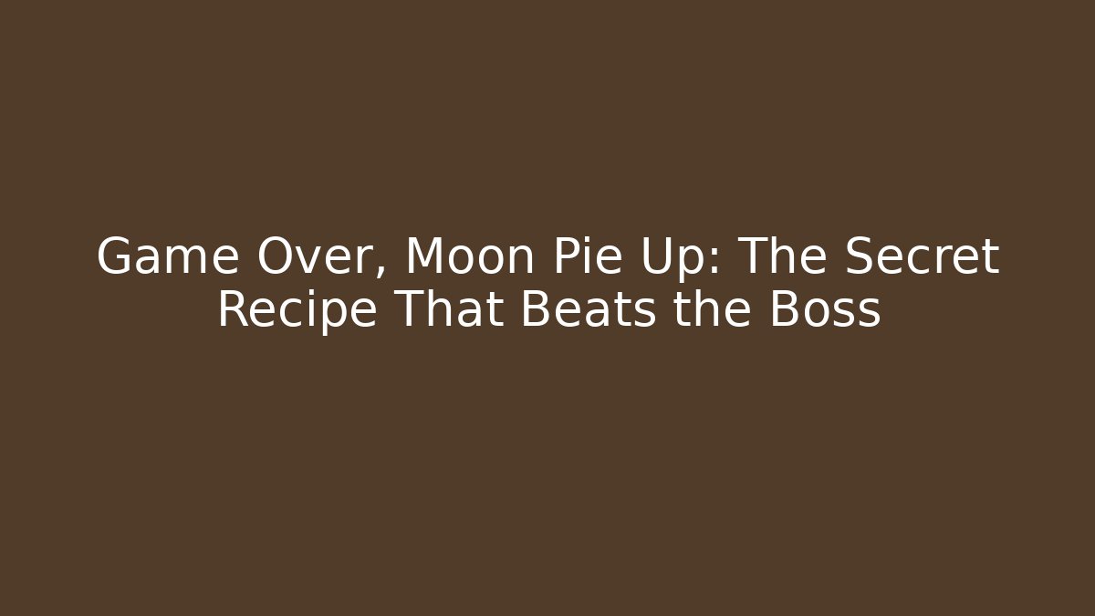 Game Over, Moon Pie Up: The Secret Recipe That Beats the Boss