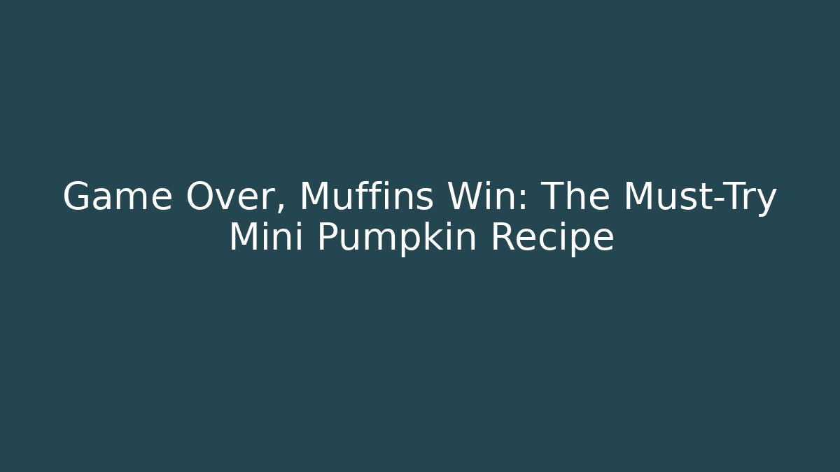 Game Over, Muffins Win: The Must-Try Mini Pumpkin Recipe