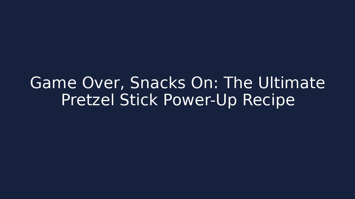 Game Over, Snacks On: The Ultimate Pretzel Stick Power-Up Recipe