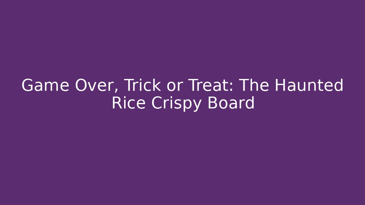 Game Over, Trick or Treat: The Haunted Rice Crispy Board