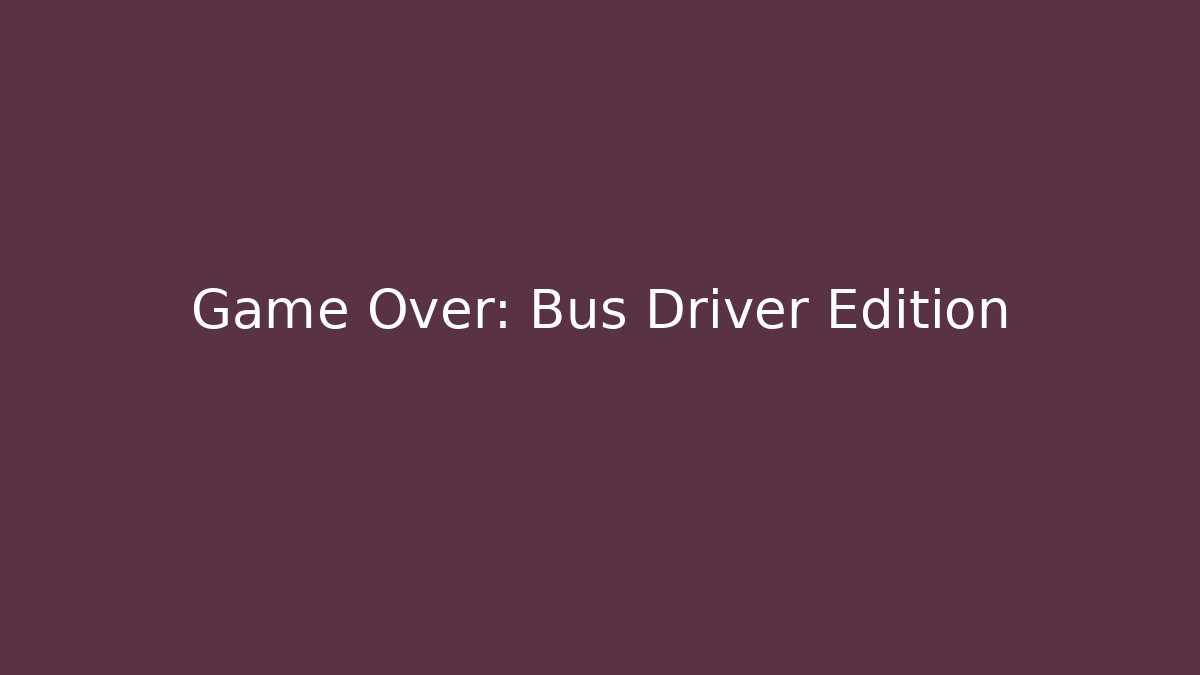 Game Over: Bus Driver Edition - Critter Realm