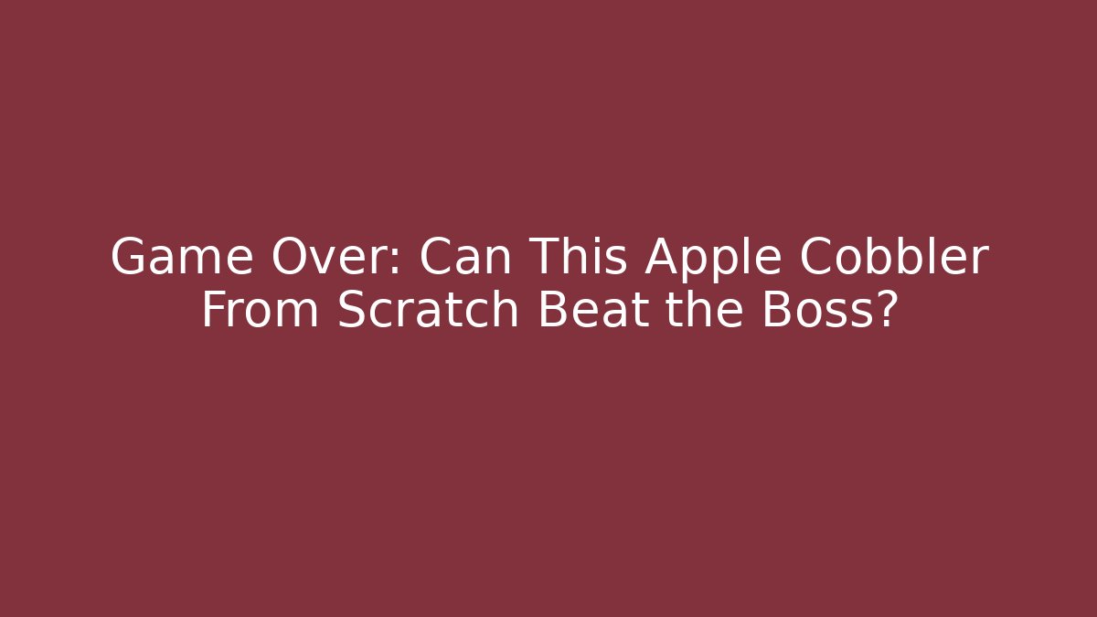 Game Over: Can This Apple Cobbler From Scratch Beat the Boss?