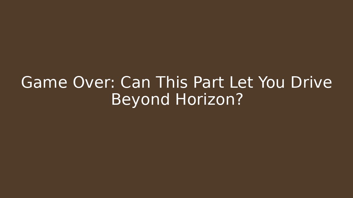 Game Over: Can This Part Let You Drive Beyond Horizon?