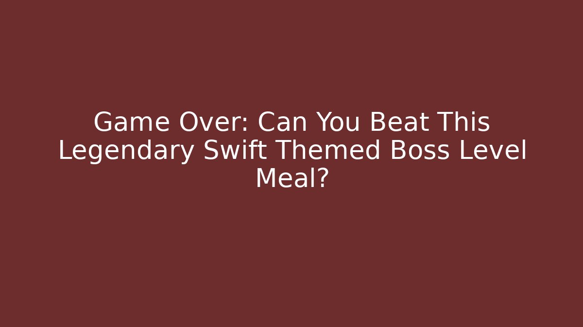 Game Over: Can You Beat This Legendary Swift Themed Boss Level Meal?