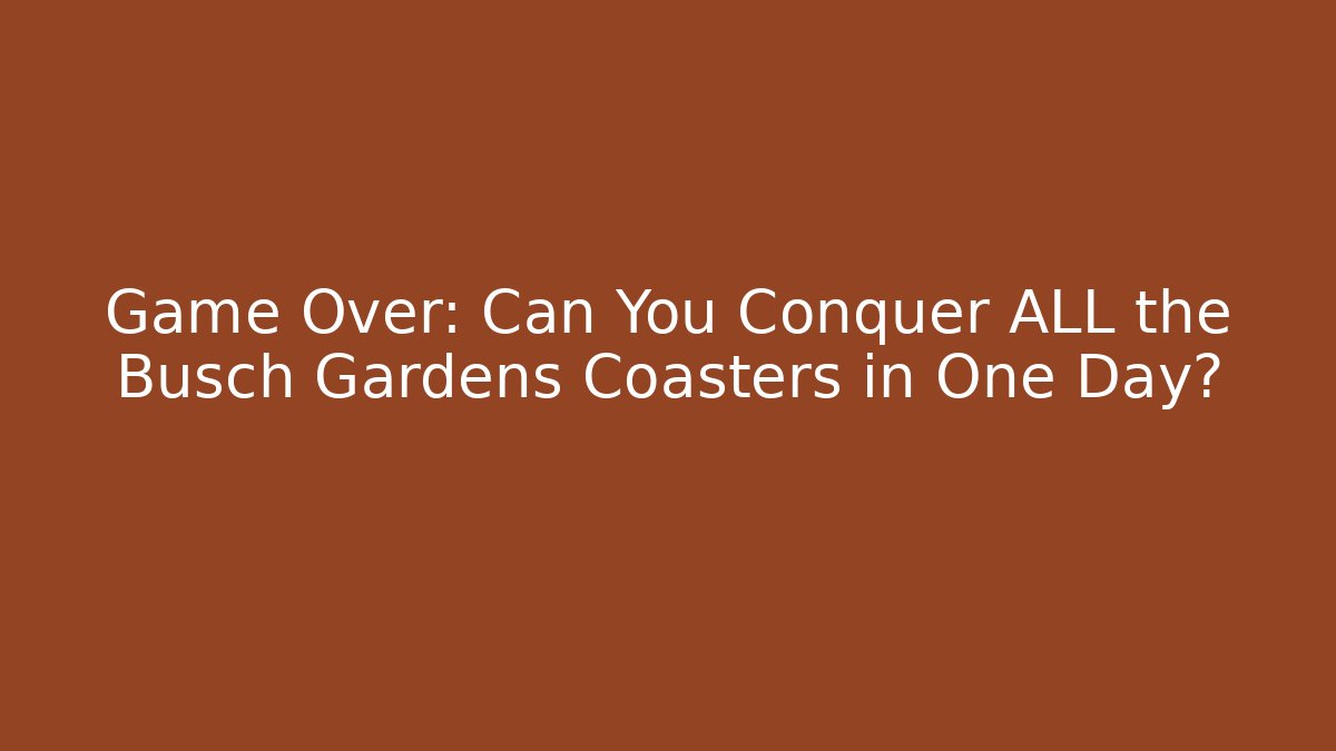 Game Over: Can You Conquer ALL the Busch Gardens Coasters in One Day? - Critter Realm