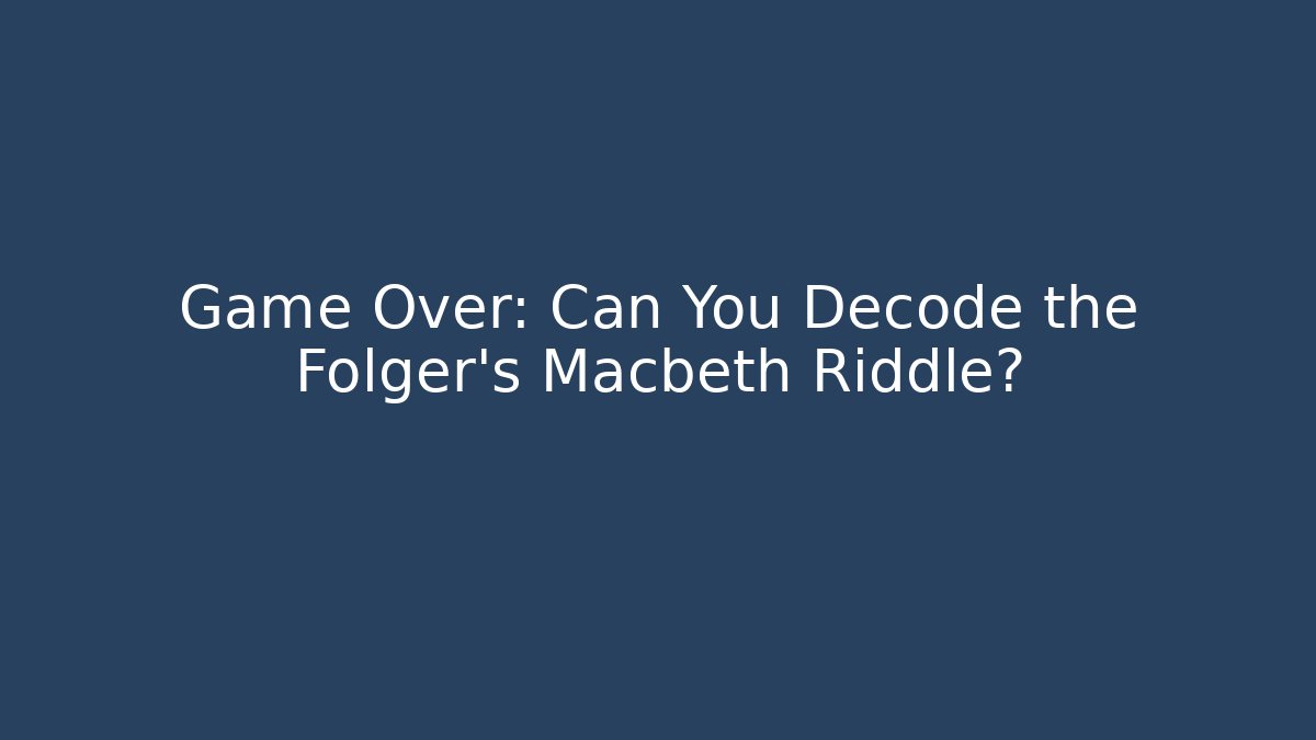 Game Over: Can You Decode the Folger's Macbeth Riddle?