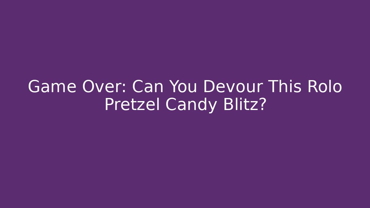 Game Over: Can You Devour This Rolo Pretzel Candy Blitz?