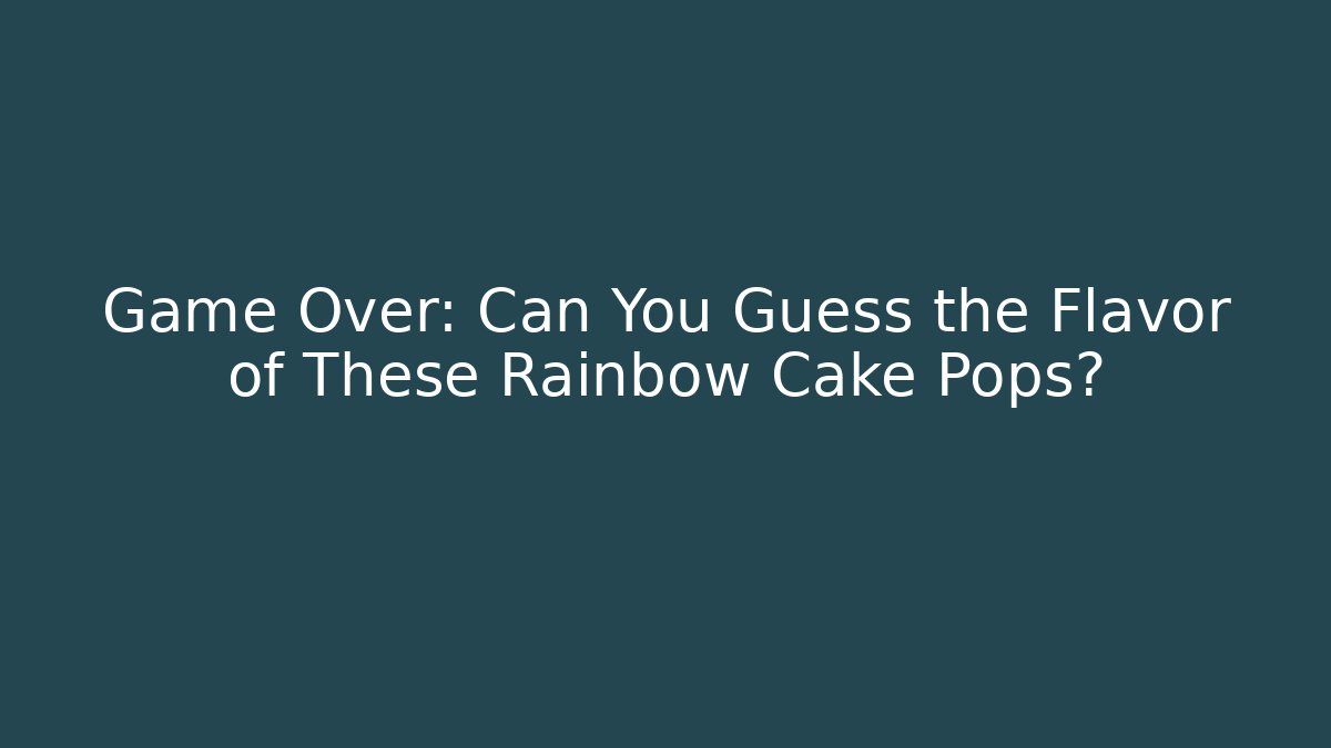 Game Over: Can You Guess the Flavor of These Rainbow Cake Pops?