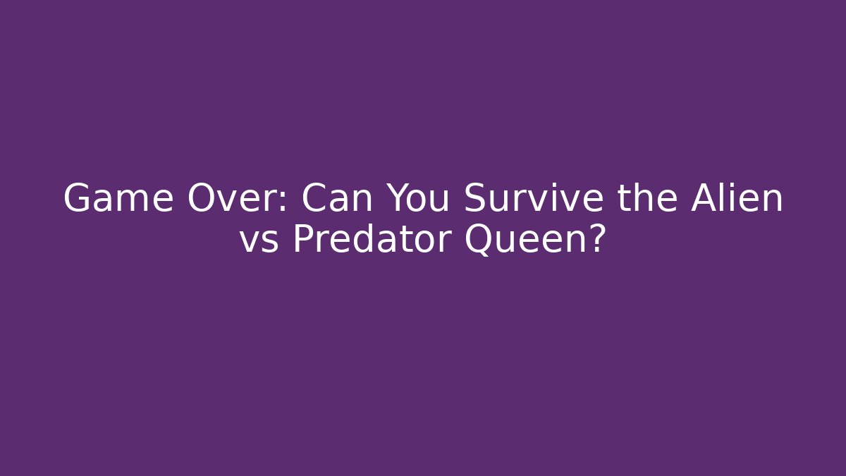 Game Over: Can You Survive the Alien vs Predator Queen? - Critter Realm