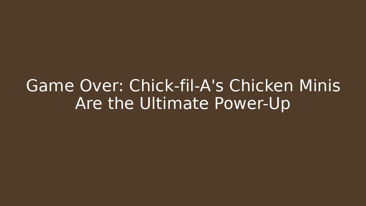 Game Over: Chick-fil-A’s Chicken Minis Are the Ultimate Power-Up