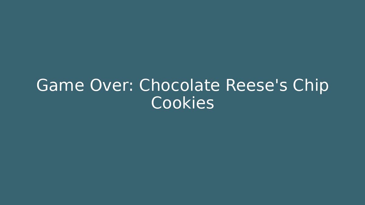 Game Over: Chocolate Reese's Chip Cookies