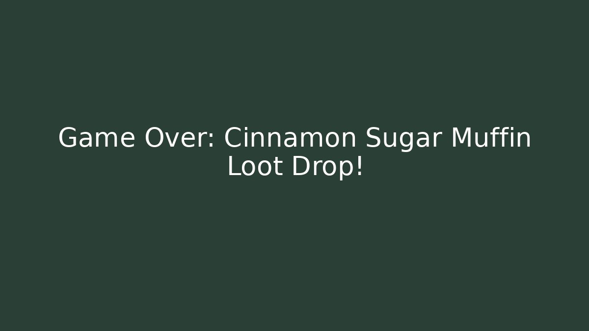 Game Over: Cinnamon Sugar Muffin Loot Drop! - Critter Realm