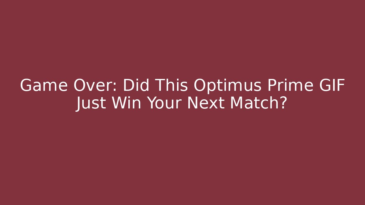Game Over: Did This Optimus Prime GIF Just Win Your Next Match? - Critter Realm