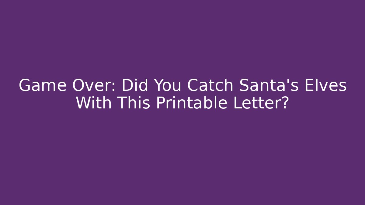 Game Over: Did You Catch Santa's Elves With This Printable Letter?