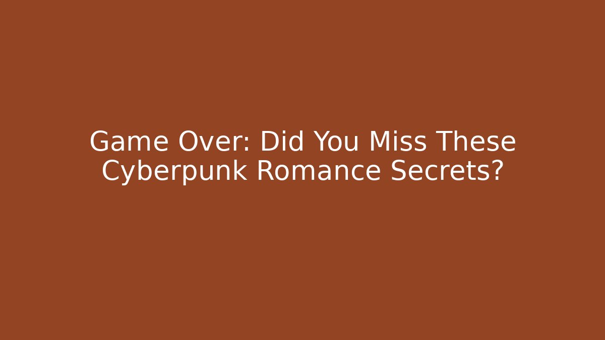Game Over: Did You Miss These Cyberpunk Romance Secrets? - Critter Realm