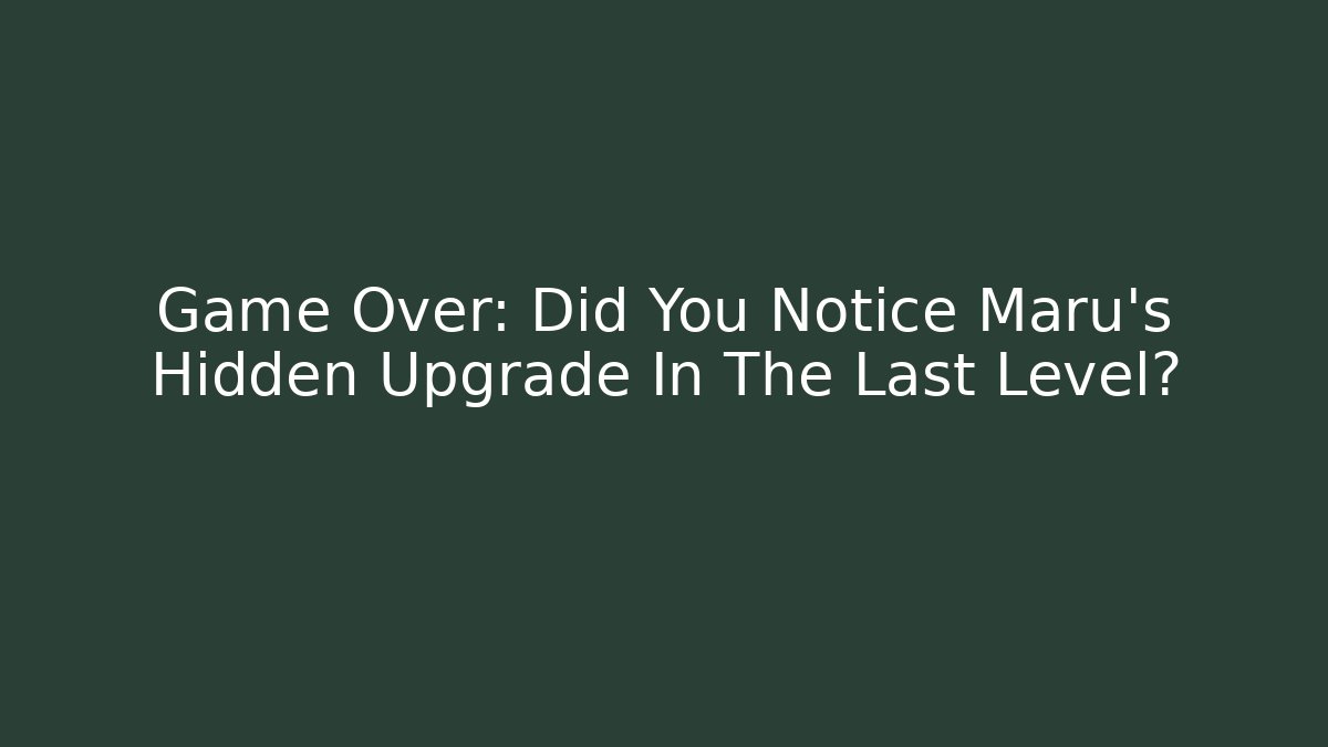 Game Over: Did You Notice Maru's Hidden Upgrade In The Last Level?
