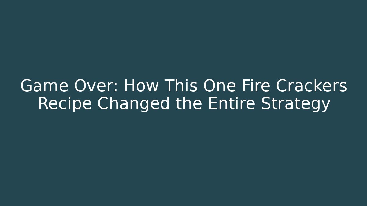 Game Over: How This One Fire Crackers Recipe Changed the Entire Strategy