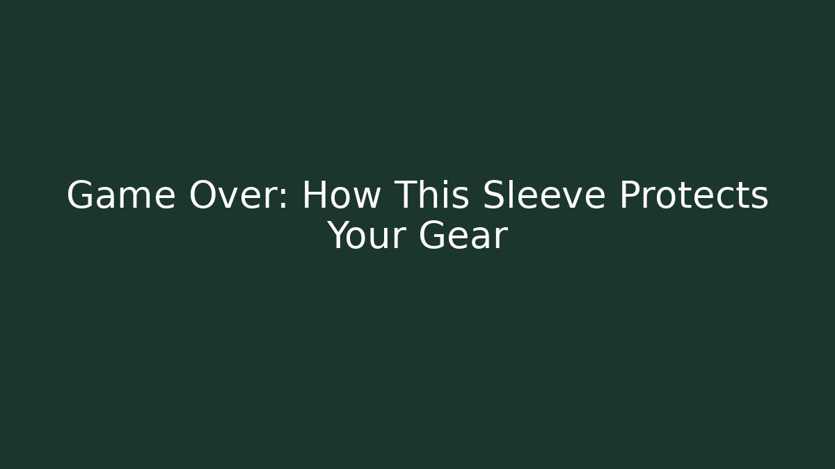 Game Over: How This Sleeve Protects Your Gear