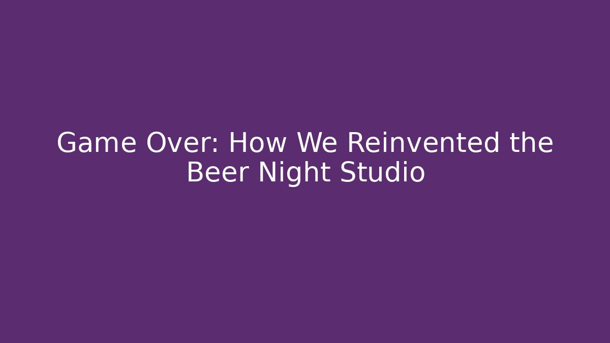 Game Over: How We Reinvented the Beer Night Studio